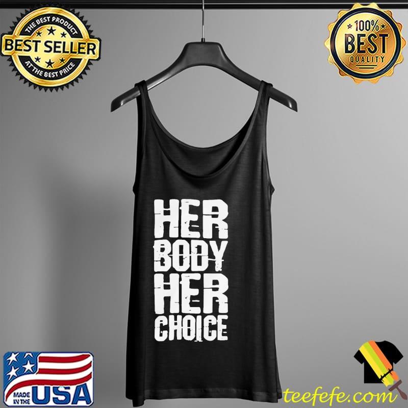 Her Body Her Choice Shirt My Body My Choice Shirt Tank Top Her Body Her Choice Shirt My Body My Choice Shirt Tank Top