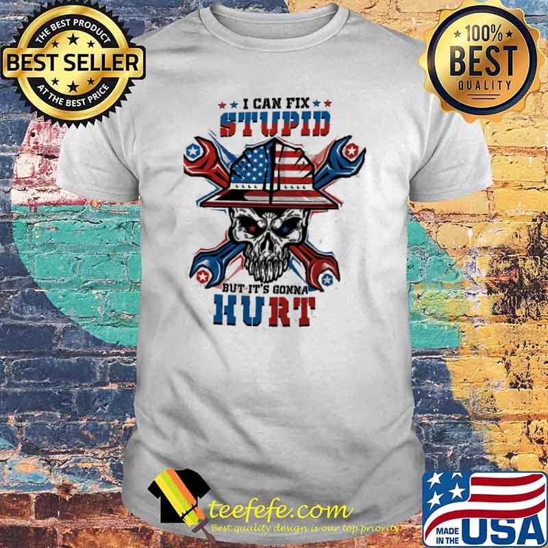 I Can Fix Stupid But It's Gonna Hurt Skull Shirt