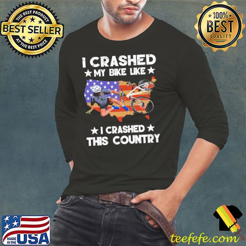 I crashed my bike like I crashed this country america flag s Long Sleeve Tee I crashed my bike like I crashed this country america flag s Long Sleeve Tee