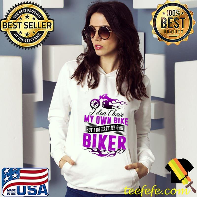 I Don't Have My Own Bike Shirt Hoodie I Don't Have My Own Bike Shirt Hoodie