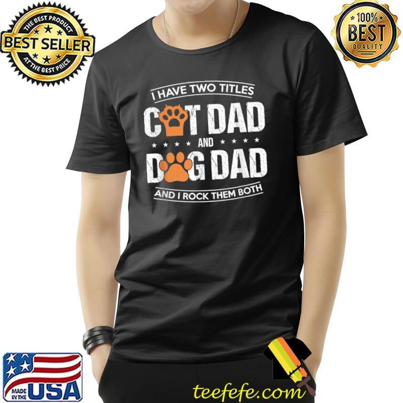 I Have Two Titles Dog Dad And Cat Dad And I Rock Them Both T-Shirt Unisex I Have Two Titles Dog Dad And Cat Dad And I Rock Them Both T-Shirt Unisex