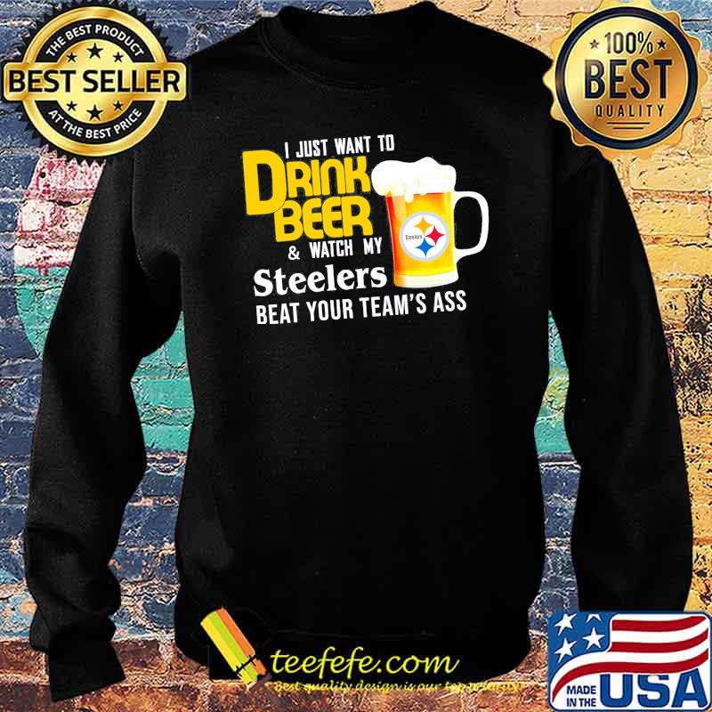 I just want to drink beer and watch Pittsburgh Steelers Football team s Sweater I just want to drink beer and watch Pittsburgh Steelers Football team s Sweater