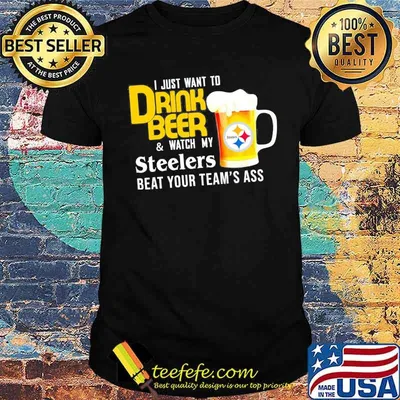 I just want to drink beer and watch Pittsburgh Steelers Football team shirt
