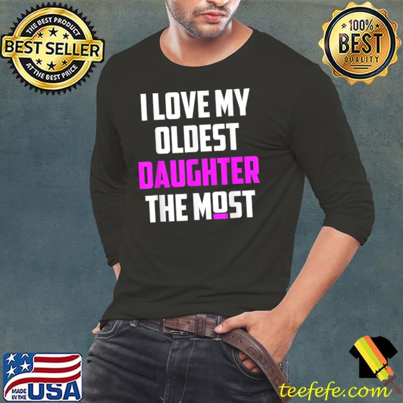 I Love My Oldest Daughter The Most Father's Day T-Shirt Long Sleeve Tee I Love My Oldest Daughter The Most Father's Day T-Shirt Long Sleeve Tee