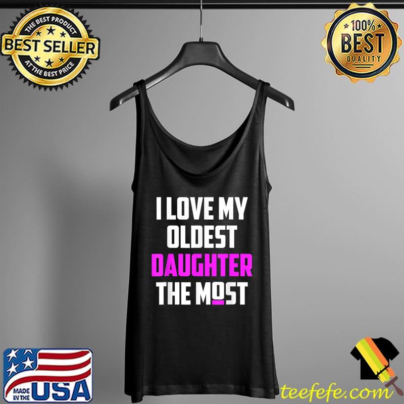 I Love My Oldest Daughter The Most Father's Day T-Shirt Tank Top I Love My Oldest Daughter The Most Father's Day T-Shirt Tank Top