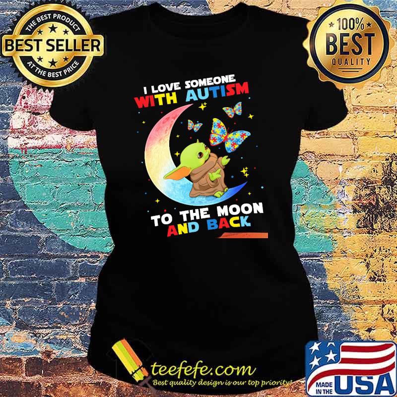 I Love Someone With Autism To The Moon And Back Baby Yoda Shirt Ladies tee I Love Someone With Autism To The Moon And Back Baby Yoda Shirt Ladies tee
