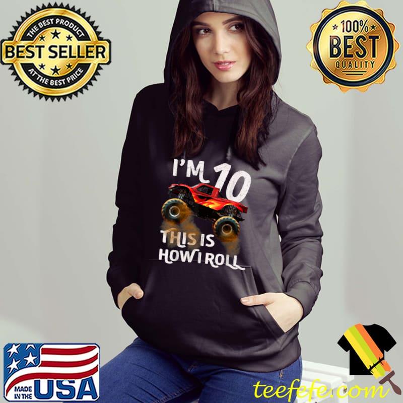 I'm 10 This Is How I Roll Monster Truck 10th Birthday Gifts T-Shirt Hoodie I'm 10 This Is How I Roll Monster Truck 10th Birthday Gifts T-Shirt Hoodie