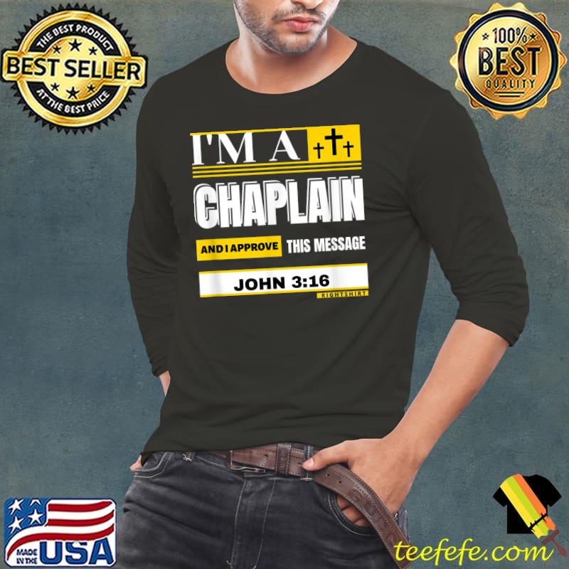 I'M A CHAPLAIN AND I APROVE THIS MESSAGE JOHN 316 T-Shirt I'M A CHAPLAIN AND I APROVE THIS MESSAGE JOHN 316 T-Shirt