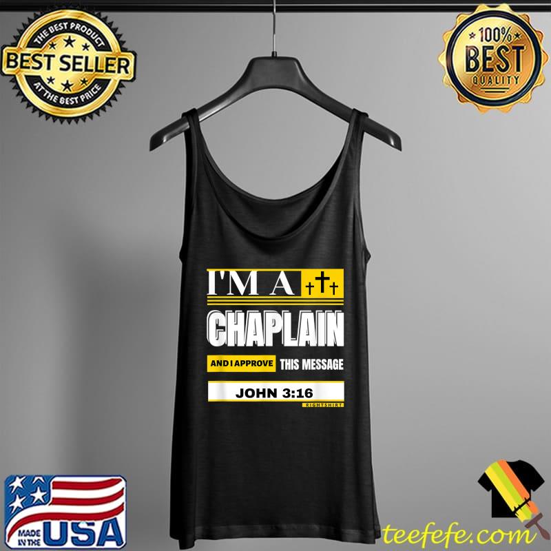 I'M A CHAPLAIN AND I APROVE THIS MESSAGE JOHN 316 T-Shirt Tank Top I'M A CHAPLAIN AND I APROVE THIS MESSAGE JOHN 316 T-Shirt Tank Top