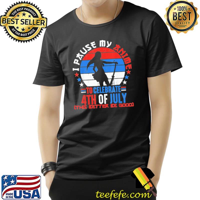 I paused my anime to celebrate 4th of july 4th of july shirt