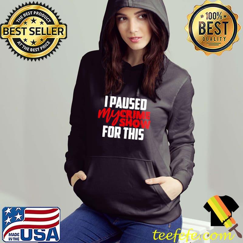 I paused my crime show for this s Hoodie I paused my crime show for this s Hoodie