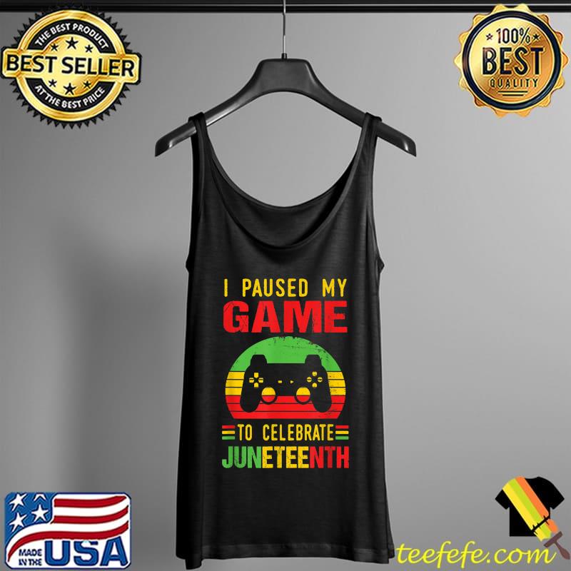 I Paused My Game To Celebrate Juneteenth Kids Men Women T-Shirt Tank Top I Paused My Game To Celebrate Juneteenth Kids Men Women T-Shirt Tank Top