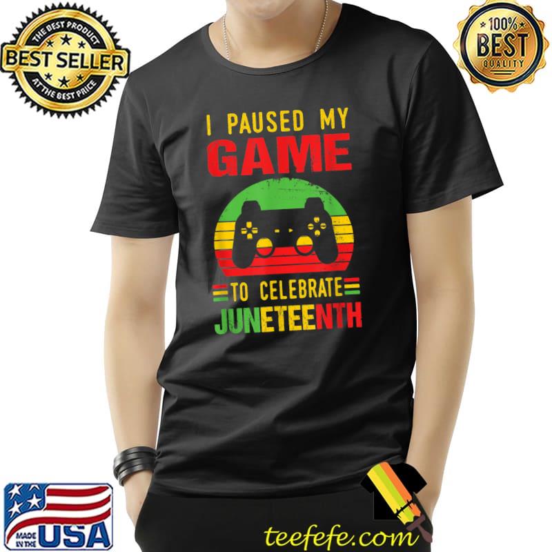 I Paused My Game To Celebrate Juneteenth Kids Men Women T-Shirt Unisex I Paused My Game To Celebrate Juneteenth Kids Men Women T-Shirt Unisex