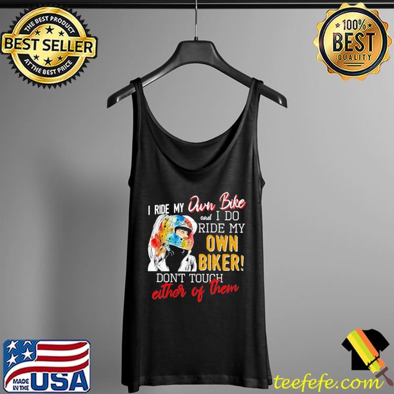 I ride my own bike and I do ride my own biker Shirt Tank Top I ride my own bike and I do ride my own biker Shirt Tank Top