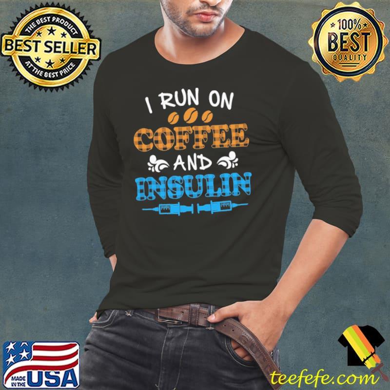 I Run On Coffee And Insulin Shirt Long Sleeve Tee I Run On Coffee And Insulin Shirt Long Sleeve Tee