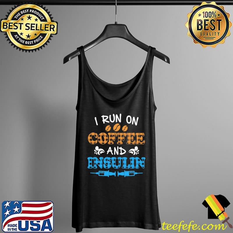 I Run On Coffee And Insulin Shirt Tank Top I Run On Coffee And Insulin Shirt Tank Top