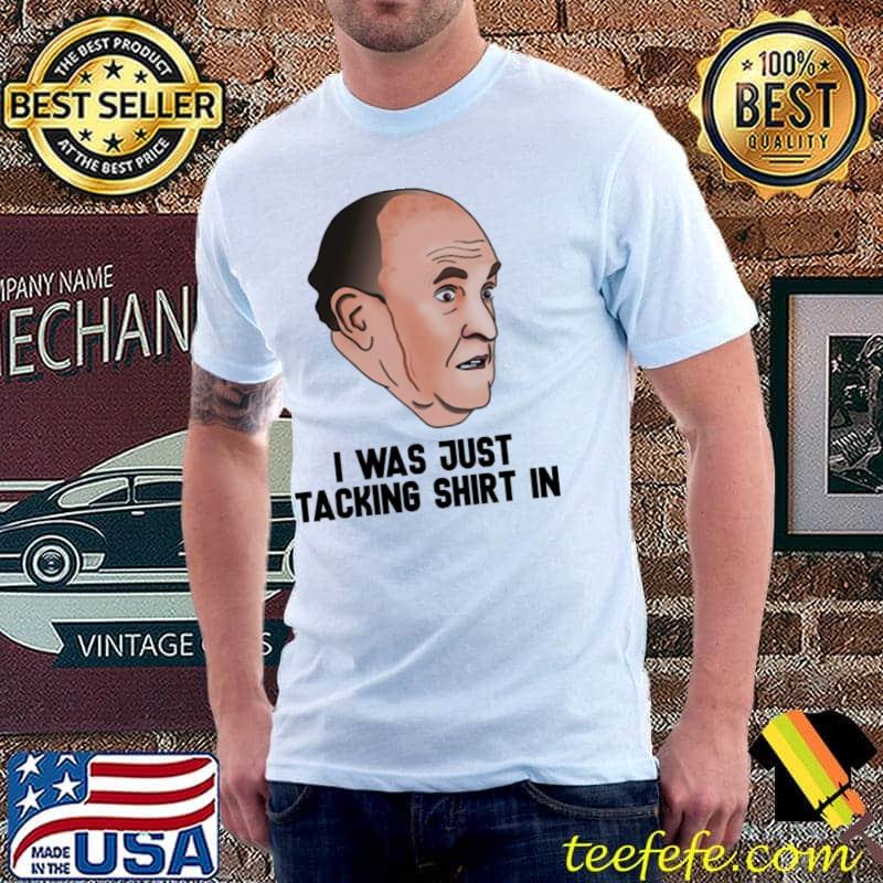 I Was Just Tacking Rudy Giuliani Shirt