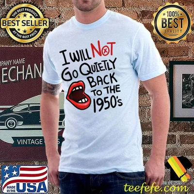 I Will Not Go Quietly Back To the 1950s Feminism Lip T-Shirt