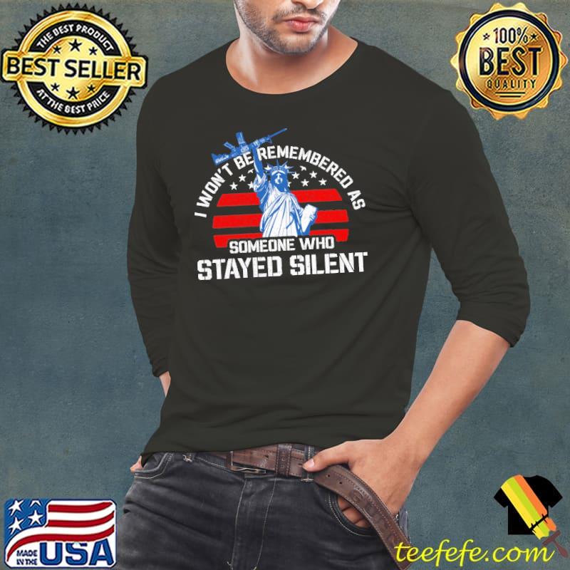I won't be remembered as someone who stayed silent s Long Sleeve Tee I won't be remembered as someone who stayed silent s Long Sleeve Tee