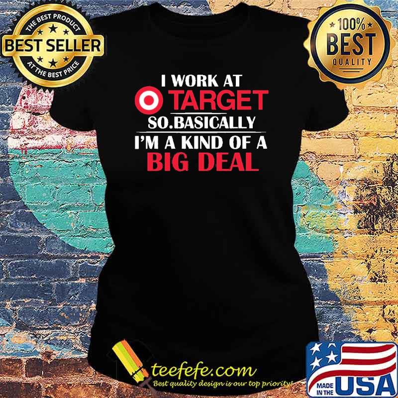 I Work At Target So Basically Shirt Ladies tee I Work At Target So Basically Shirt Ladies tee