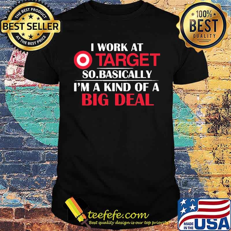 I Work At Target So Basically Shirt I Work At Target So Basically Shirt