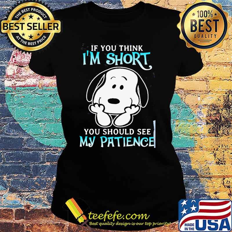 If you think I'm short should see my patience snoopy s Ladies tee If you think I'm short should see my patience snoopy s Ladies tee