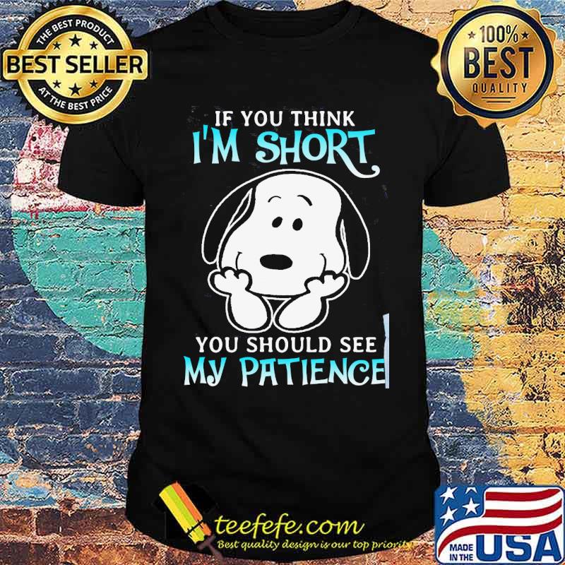 If you think I'm short should see my patience snoopy shirt