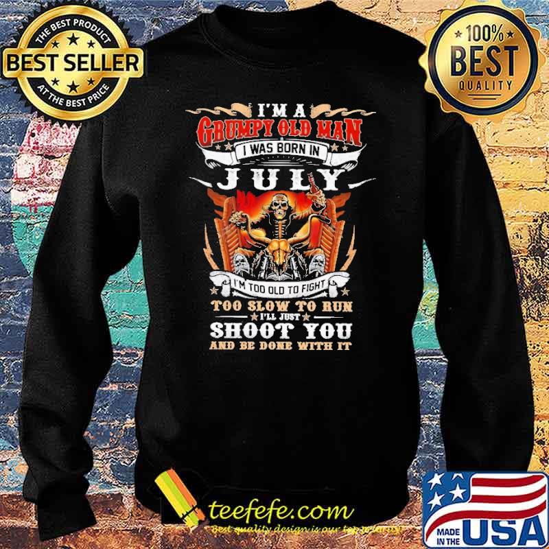 I'm a Grumpy Old Man I Was Born In July Skull Shirt Sweater I'm a Grumpy Old Man I Was Born In July Skull Shirt Sweater