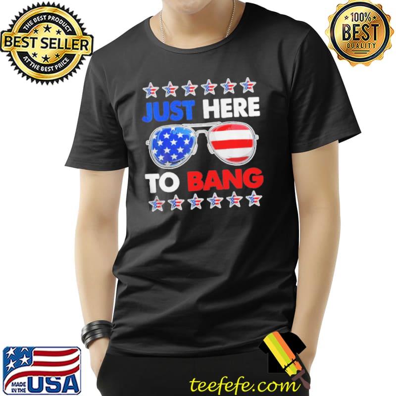 I'm just here to bang fourth of july happy 4th of july shirt