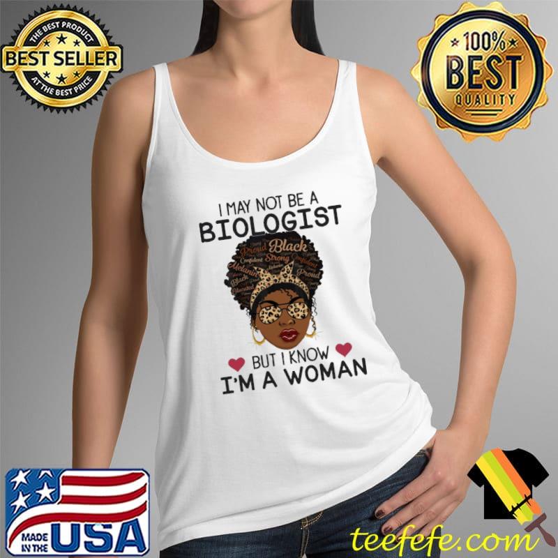 I'm may not be a biologist but I know I a woman s Tank Top I'm may not be a biologist but I know I a woman s Tank Top