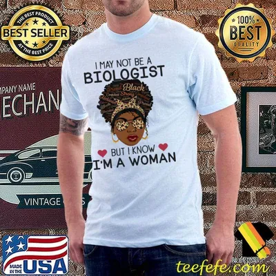 I'm may not be a biologist but I know I a woman shirt