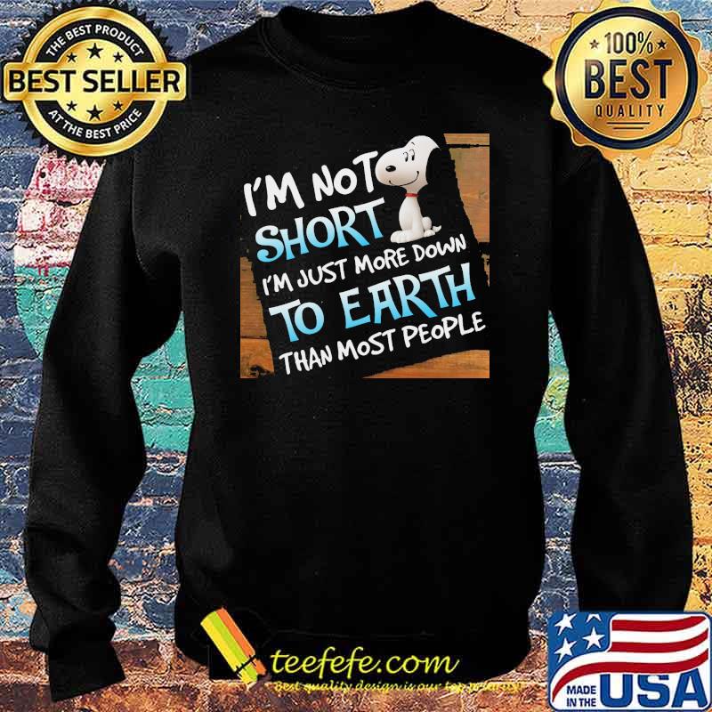 I'm not short just more down to earth than most people snoopy s Sweater I'm not short just more down to earth than most people snoopy s Sweater