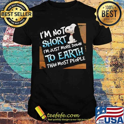 I'm not short just more down to earth than most people snoopy shirt