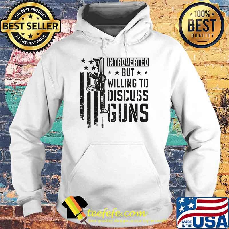 Introverted But Willing To Discuss Guns T-Shirt Hoodie Introverted But Willing To Discuss Guns T-Shirt Hoodie