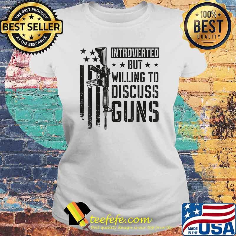 Introverted But Willing To Discuss Guns T-Shirt Laides tee Introverted But Willing To Discuss Guns T-Shirt Laides tee