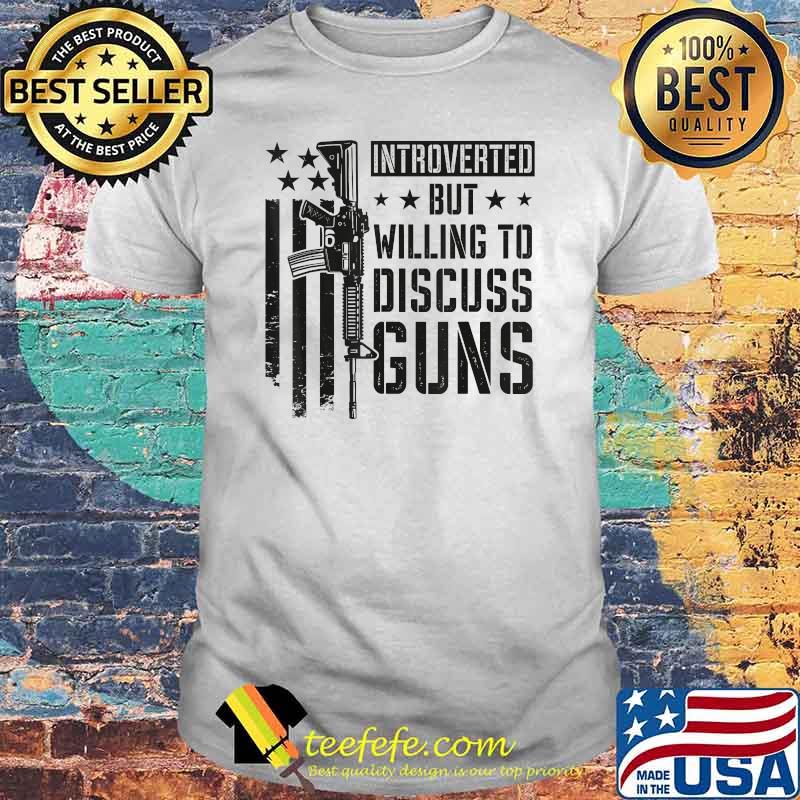 Introverted But Willing To Discuss Guns T-Shirt Introverted But Willing To Discuss Guns T-Shirt