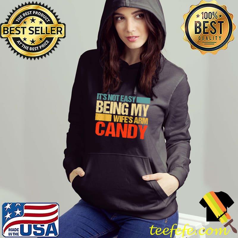 It's Not Easy Being My Wife's Arm Candy T-Shirt Hoodie It's Not Easy Being My Wife's Arm Candy T-Shirt Hoodie