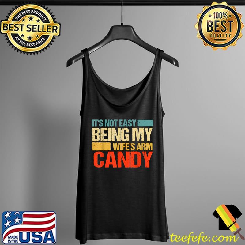 It's Not Easy Being My Wife's Arm Candy T-Shirt Tank Top It's Not Easy Being My Wife's Arm Candy T-Shirt Tank Top