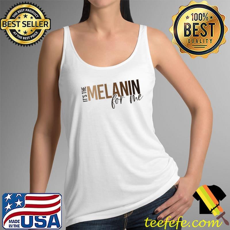 It's The Melanin For Me Shirt Tank Top It's The Melanin For Me Shirt Tank Top