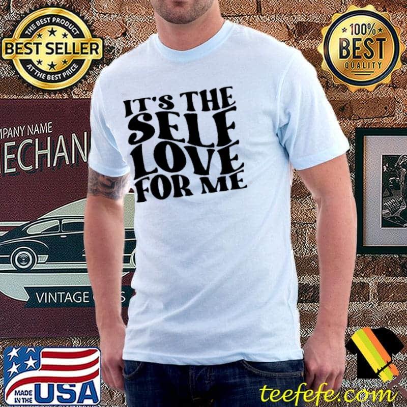It's The Self Love For Me Shirt