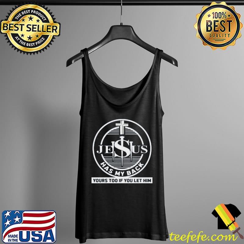 Jesus Has My Back Yours Too If You Let Him Shirt Tank Top Jesus Has My Back Yours Too If You Let Him Shirt Tank Top