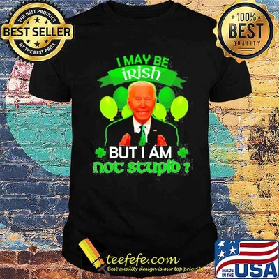 Joe Biden I may be irish but I am not stupid st. patrick's day shirt