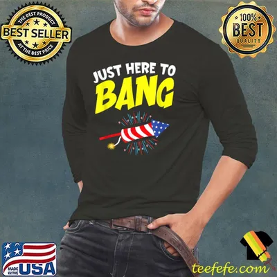 Just Here To Bang Funny Fireworks 4th Of July American USA T-Shirt