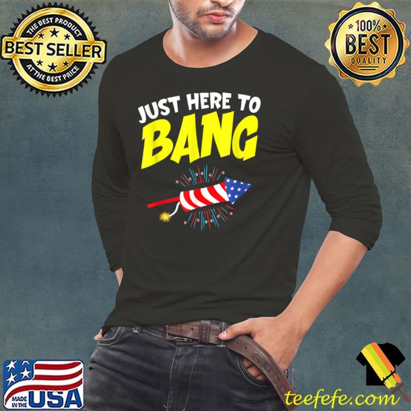 Just Here To Bang Funny Fireworks 4th Of July American USA T-Shirt
