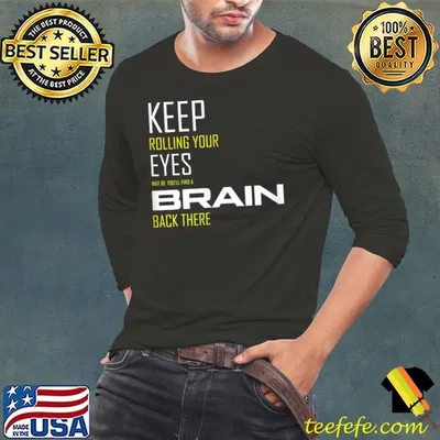 Keep Rolling Your Eyes may be you'll find a brain back there T-Shirt