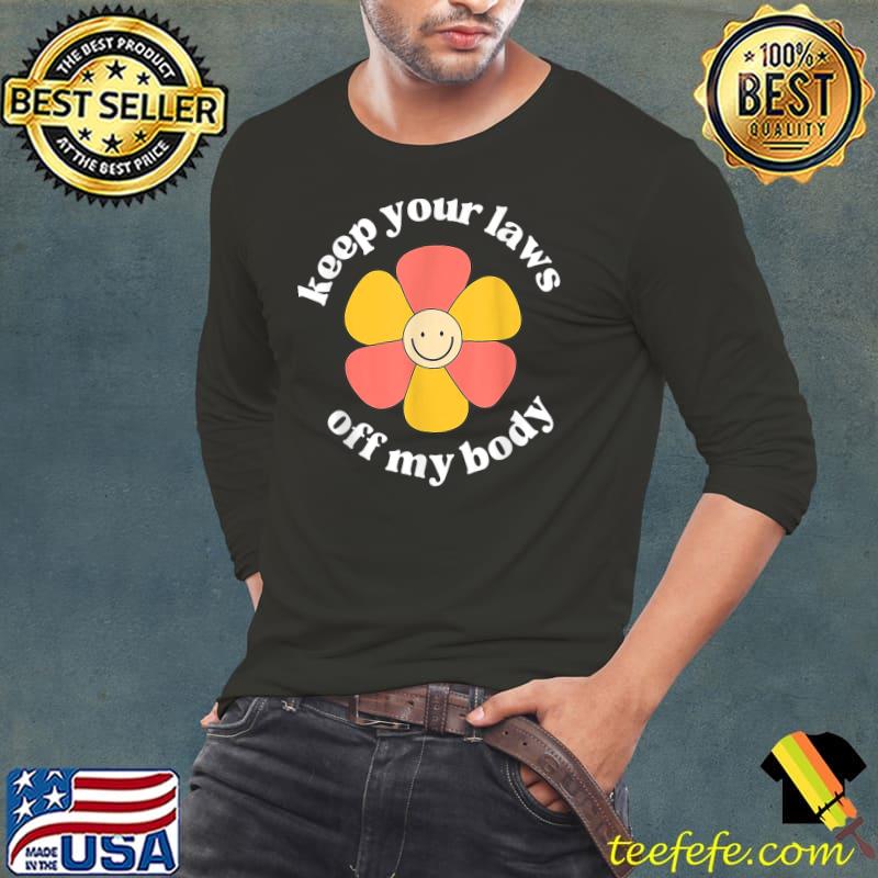 Keep Your Laws Off My Body Flower T-Shirt Long Sleeve Tee Keep Your Laws Off My Body Flower T-Shirt Long Sleeve Tee