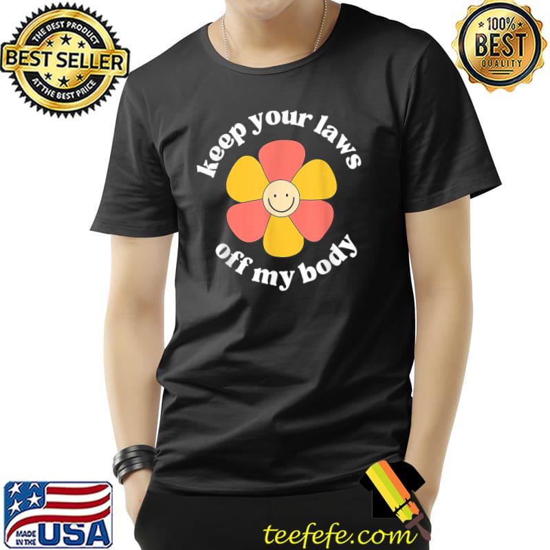 Keep Your Laws Off My Body Flower T-Shirt Keep Your Laws Off My Body Flower T-Shirt