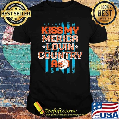 Kiss My Merica Lovin COuntry Ass Shirt