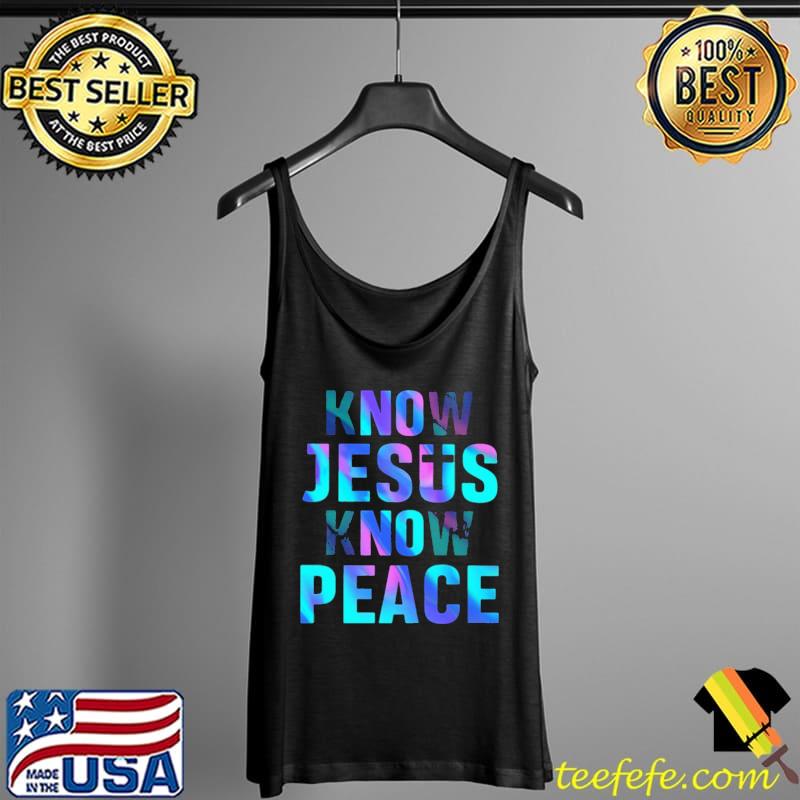 Know Jesus Know Peace Shirt Tank Top Know Jesus Know Peace Shirt Tank Top