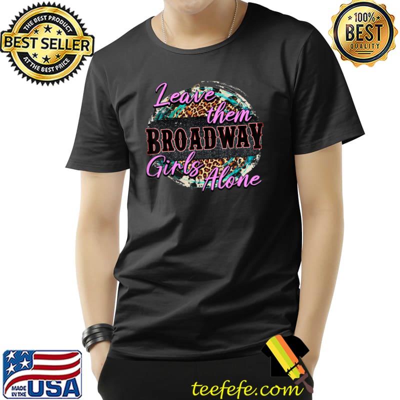Leave Them Broadway Girls Alone Country Vibe Western Lover T-Shirt Unisex Leave Them Broadway Girls Alone Country Vibe Western Lover T-Shirt Unisex